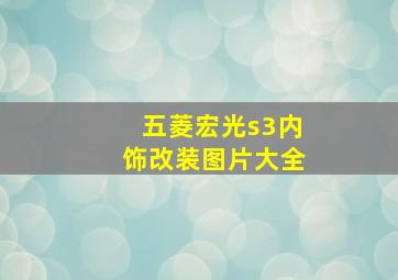 五菱宏光s3内饰改装图片大全