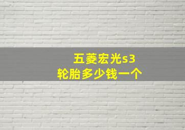 五菱宏光s3轮胎多少钱一个