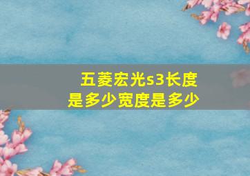 五菱宏光s3长度是多少宽度是多少