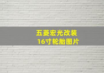 五菱宏光改装16寸轮胎图片