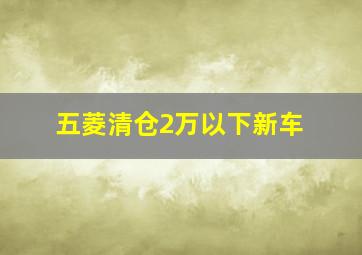 五菱清仓2万以下新车