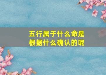 五行属于什么命是根据什么确认的呢