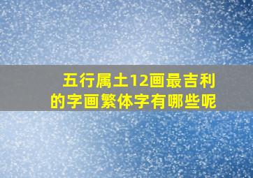 五行属土12画最吉利的字画繁体字有哪些呢