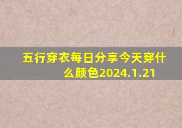 五行穿衣每日分享今天穿什么颜色2024.1.21