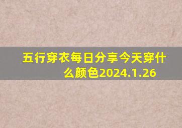 五行穿衣每日分享今天穿什么颜色2024.1.26