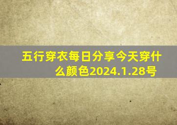 五行穿衣每日分享今天穿什么颜色2024.1.28号