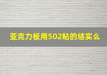 亚克力板用502粘的结实么