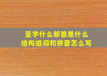 亚字什么部首是什么结构组词和拼音怎么写