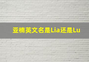 亚楠英文名是Lia还是Lu