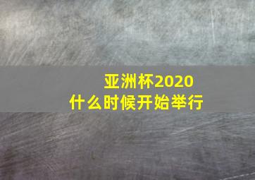 亚洲杯2020什么时候开始举行