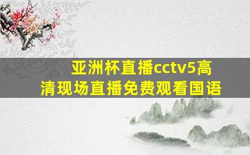 亚洲杯直播cctv5高清现场直播免费观看国语