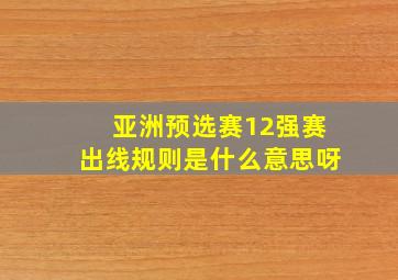 亚洲预选赛12强赛出线规则是什么意思呀