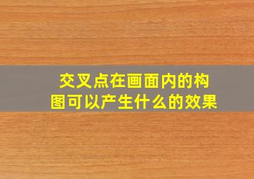 交叉点在画面内的构图可以产生什么的效果