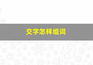 交字怎样组词