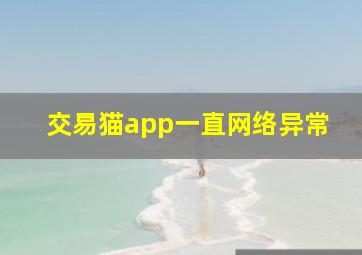 交易猫app一直网络异常