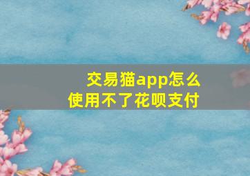 交易猫app怎么使用不了花呗支付