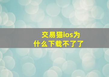 交易猫ios为什么下载不了了