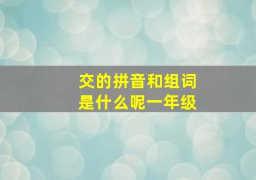 交的拼音和组词是什么呢一年级