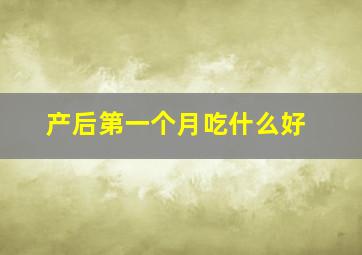 产后第一个月吃什么好