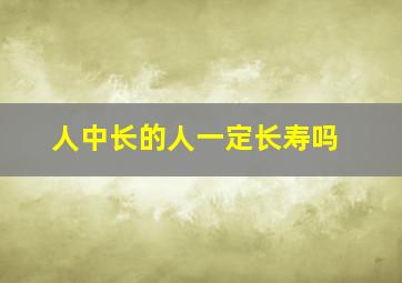 人中长的人一定长寿吗