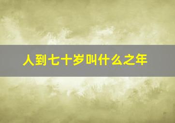 人到七十岁叫什么之年