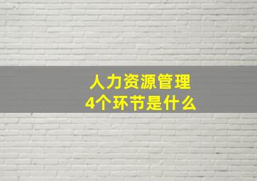 人力资源管理4个环节是什么