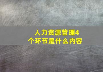 人力资源管理4个环节是什么内容