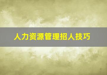 人力资源管理招人技巧