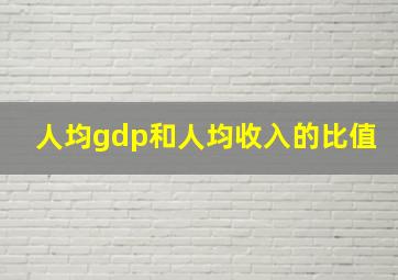 人均gdp和人均收入的比值