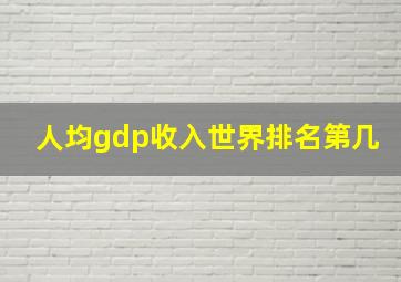 人均gdp收入世界排名第几