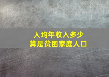 人均年收入多少算是贫困家庭人口