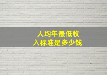 人均年最低收入标准是多少钱