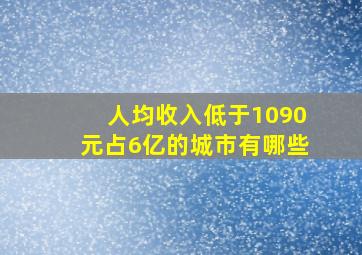 人均收入低于1090元占6亿的城市有哪些