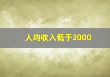 人均收入低于3000