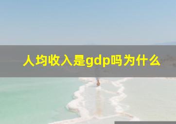 人均收入是gdp吗为什么