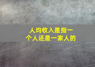 人均收入是指一个人还是一家人的