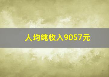 人均纯收入9057元