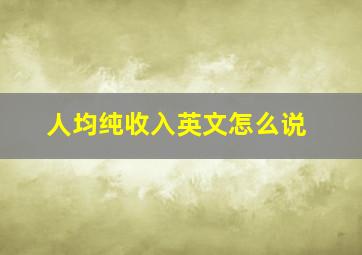 人均纯收入英文怎么说