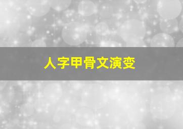 人字甲骨文演变