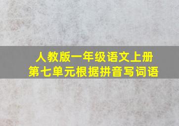 人教版一年级语文上册第七单元根据拼音写词语