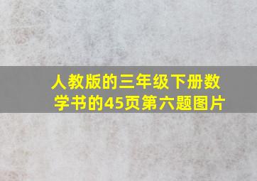 人教版的三年级下册数学书的45页第六题图片