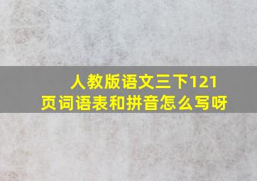 人教版语文三下121页词语表和拼音怎么写呀