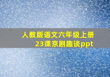 人教版语文六年级上册23课京剧趣谈ppt