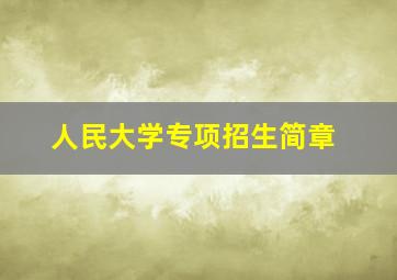 人民大学专项招生简章