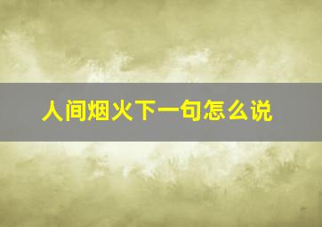 人间烟火下一句怎么说