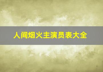 人间烟火主演员表大全