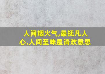 人间烟火气,最抚凡人心,人间至味是清欢意思