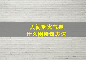 人间烟火气是什么用诗句表达