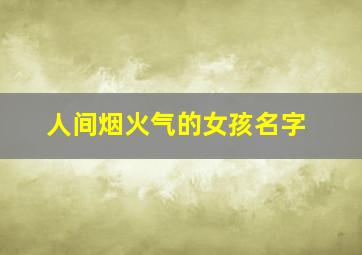 人间烟火气的女孩名字