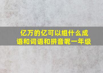 亿万的亿可以组什么成语和词语和拼音呢一年级